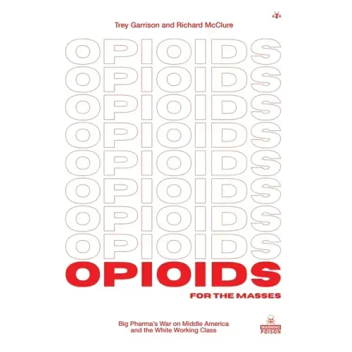 Opioids for the Masses: Big Pharma's War on Middle America and the White Working Class