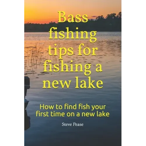 Bass fishing tips for fishing a new lake: How to find fish your first time on a new lake