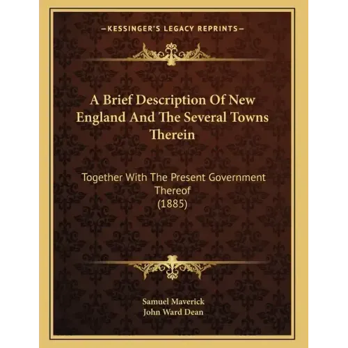 A Brief Description Of New England And The Several Towns Therein: Together With The Present Government Thereof (1885)