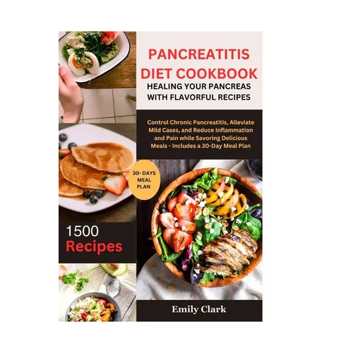 Pancreatitis Diet Cookbook: Healing Your Pancreas with Flavorful Recipes: Control Chronic Pancreatitis, Alleviate Mild Cases, and Reduce Inflammat