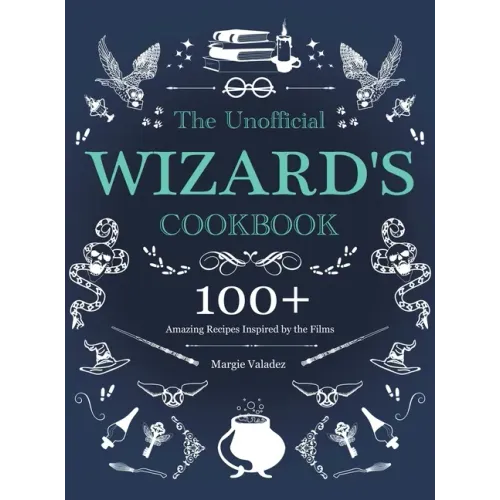 The Unofficial Wizard's Cookbook: 100+ Amazing Recipes Inspired by the Films