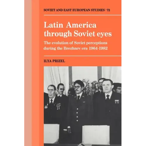 Latin America Through Soviet Eyes: The Evolution of Soviet Perceptions During the Brezhnev Era 1964 1982