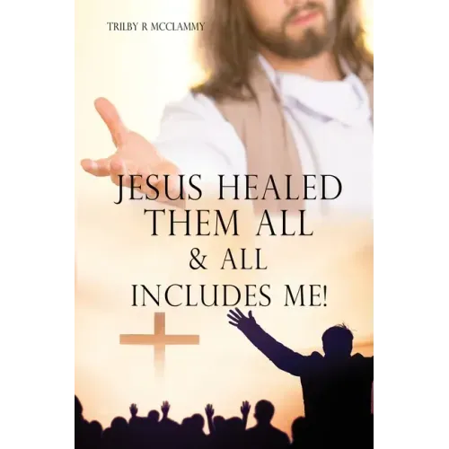 Jesus Healed Them All & All Includes Me!