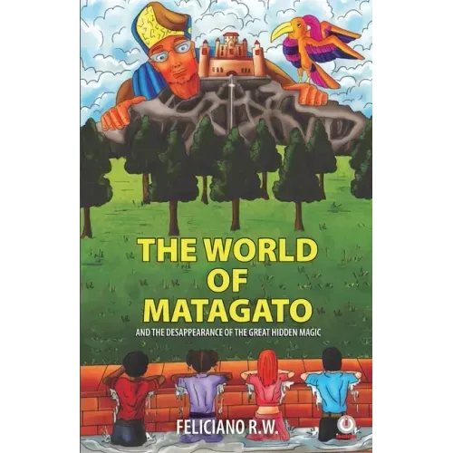 The World Of Matagato: And The Desappearance Of The Great Hidden Magic
