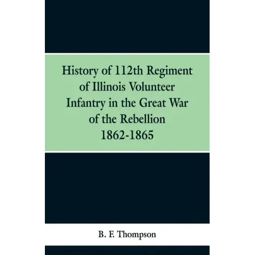 History of 112th Regiment of Illinois Volunteer Infentry in the Great War of the Rebellion 1862-1865