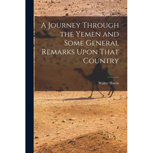 A Journey Through the Yemen and Some General Remarks Upon That Country