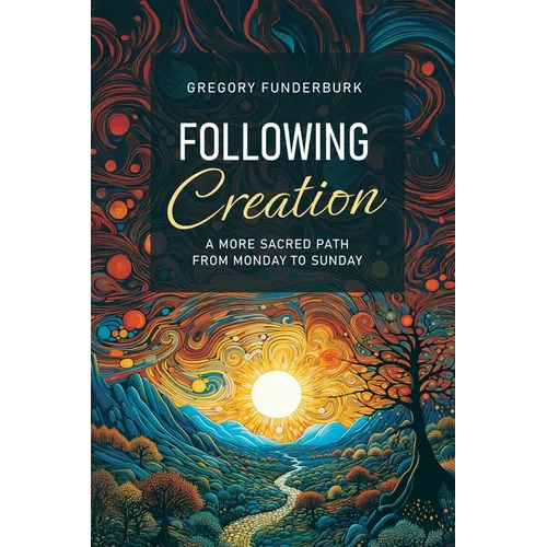 Following Creation: A More Sacred Path from Monday to Sunday