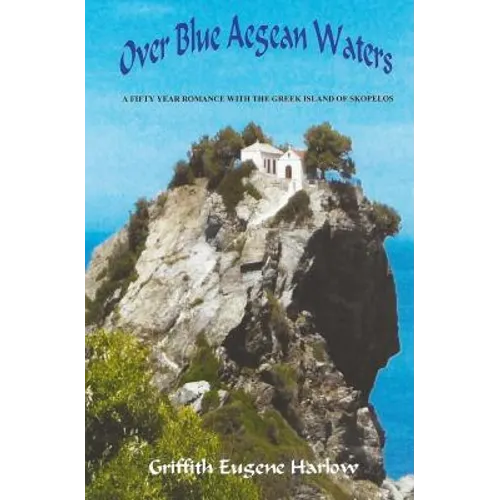 Over Blue Aegean Waters: A Fifty Year Romance with the Greek Island of Skopelos