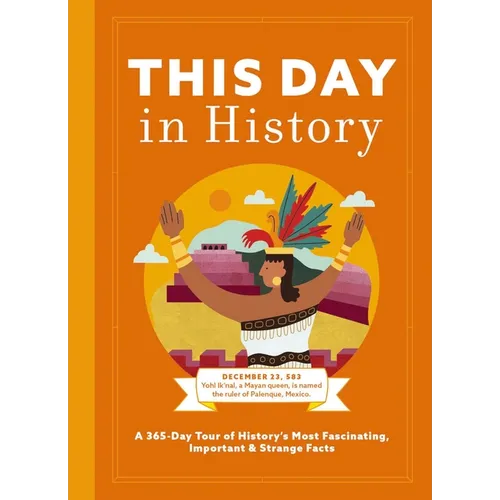 This Day in History: A 365-Day Tour of History's Most Fascinating, Important and Strange Facts and Figures