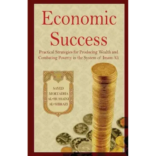 Economic Success: Practical Strategies for Producing Wealth and Combating Poverty in the System of Imam Ali