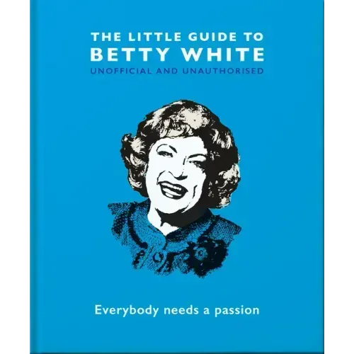The Little Guide to Betty White: Everybody Needs a Passion