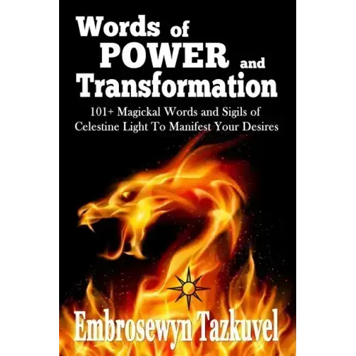 WORDS OF POWER and TRANSFORMATION: 101+ Magickal Words and Sigils of Celestine Light To Manifest Your Desires