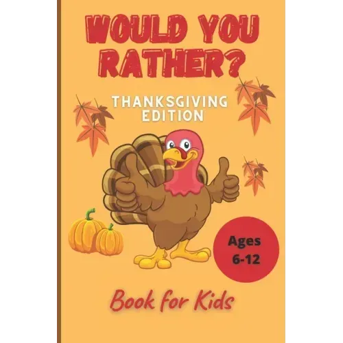 Would You Rather Thanksgiving Book for Kids Ages 6-12: Funny Hilarious Interesting Questions for Toddlers Children and Whole Family Bonus 30 Quiz Ques