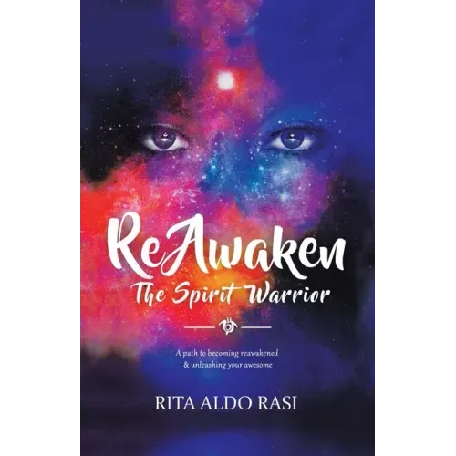 Reawaken the Spirit Warrior: A Path to Becoming Reawakened & Unleashing Your Awesome