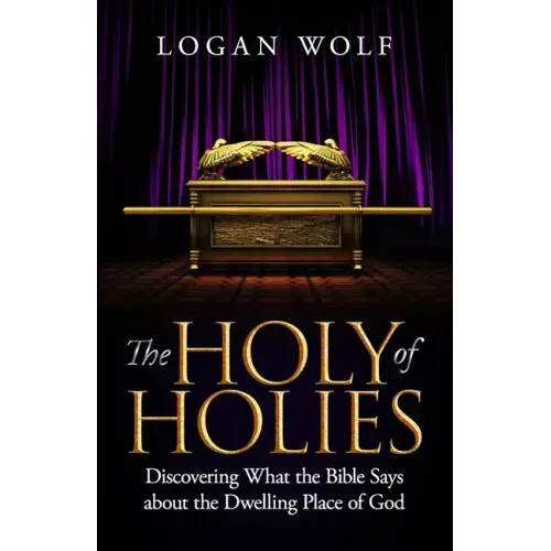 The Holy of Holies: Discovering What the Bible Says About the Dwelling Place of God