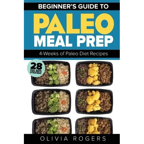 Paleo Meal Prep: Beginners Guide to Meal Prep 4-Weeks of Paleo Diet Recipes (28 Full Days of Paleo Meals)