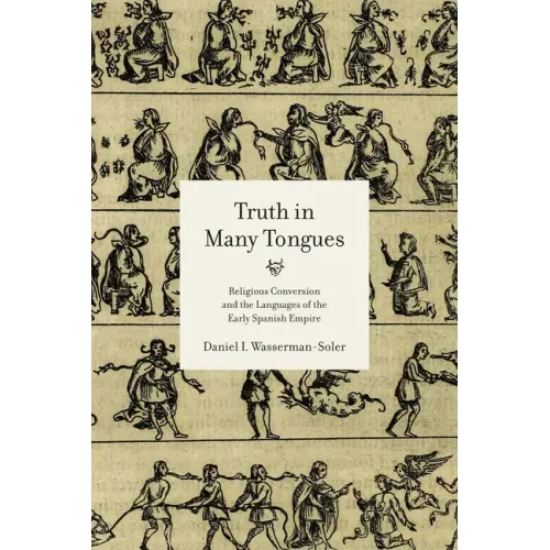 Truth in Many Tongues: Religious Conversion and the Languages of the Early Spanish Empire