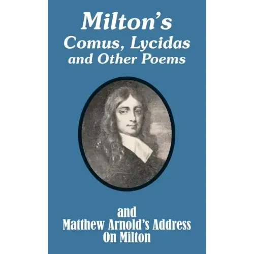 Milton's Comus, Lycidas and Other Poems And Matthew Arnold's Address On Milton