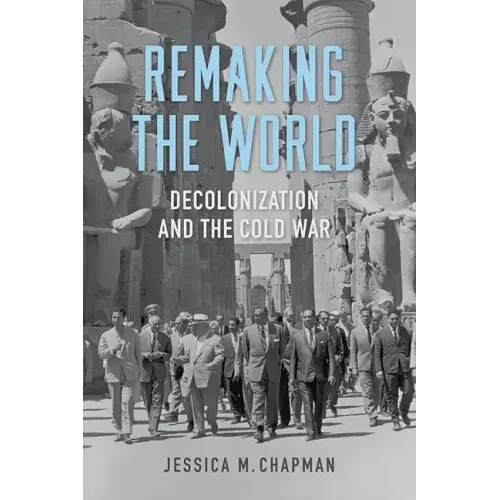 Remaking the World: Decolonization and the Cold War