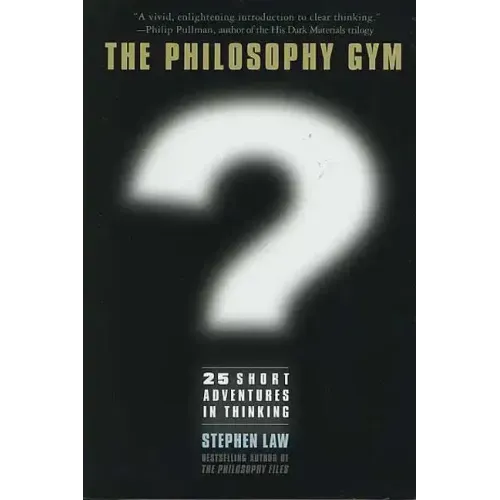 The Philosophy Gym: 25 Short Adventures in Thinking