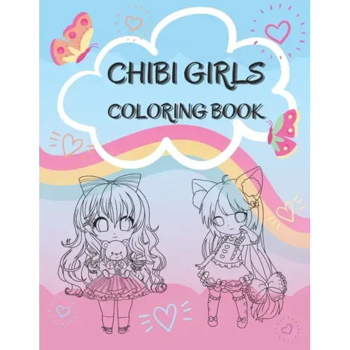 Chibi Girls Coloring Book: Cute Coloring Pages With Kawaii Girls For Kids, Teenagers And Adults