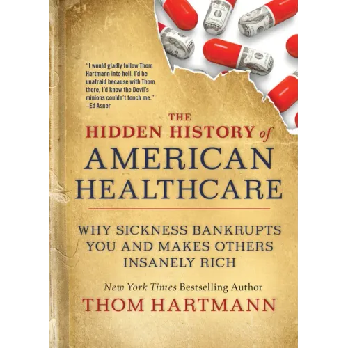 The Hidden History of American Healthcare: Why Sickness Bankrupts You and Makes Others Insanely Rich