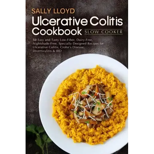 Ulcerative Colitis Cookbook: Slow Cooker - 50 Easy and Tasty Low-Fiber, Dairy-Free, Nightshade-Free, Specially Designed Slow Cooker Recipes for Ulc