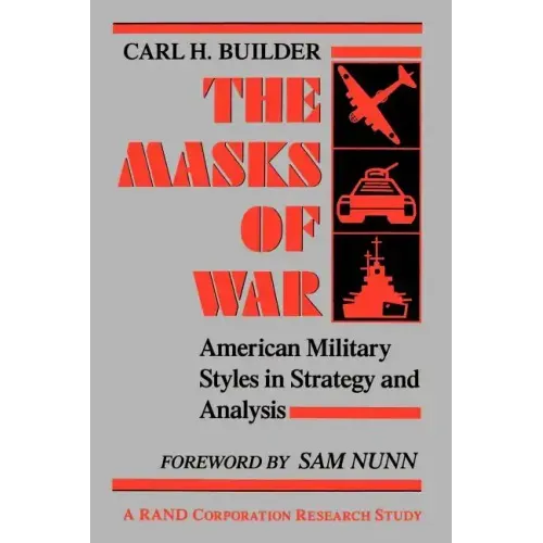 The Masks of War: American Military Styles in Strategy and Analysis