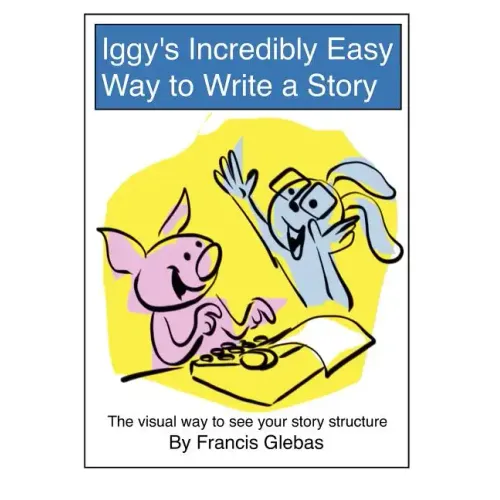 Iggy's Incredibly Easy Way to Write a Story: The visual way to see your story structure
