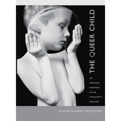 The Queer Child: Or Growing Sideways in the Twentieth Century