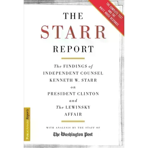The Starr Report: The Findings of Independent Counsel Kenneth W. Starr on President Clinton & the White House Scandals