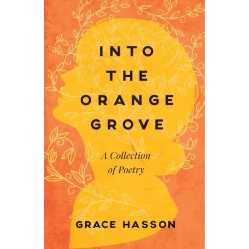 Into the Orange Grove: A Collection of Poetry