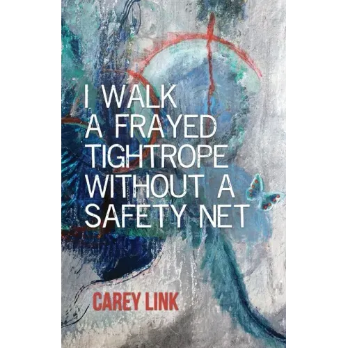 I Walk a Frayed Tightrope Without a Safety Net