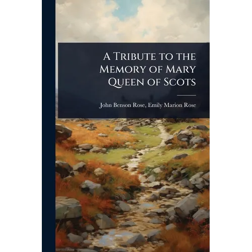 A Tribute to the Memory of Mary Queen of Scots