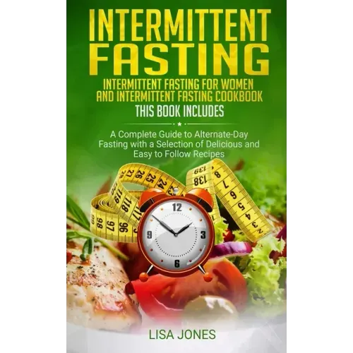 Intermittent Fasting: 2 Books in 1: Intermittent Fasting for Women and Intermittent Fasting Cookbook: A Complete Guide to Alternate-Day Fast
