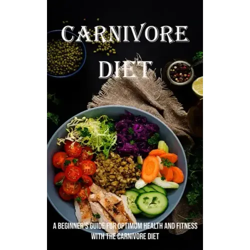 Carnivore Diet: A Beginner's Guide for Optimum Health and Fitness With the Carnivore Diet