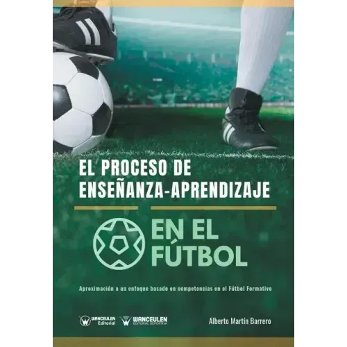 El proceso de Enseñanza-Aprendizaje en el Fútbol: Aproximación a un enfoque basado en competencias en el Fútbol Formativo