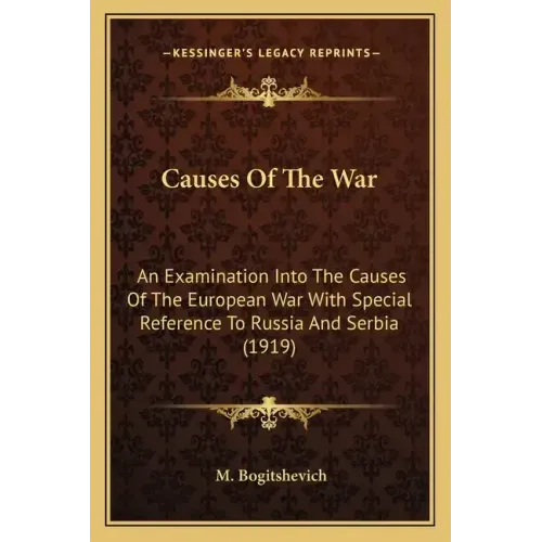 Causes Of The War: An Examination Into The Causes Of The European War With Special Reference To Russia And Serbia (1919)