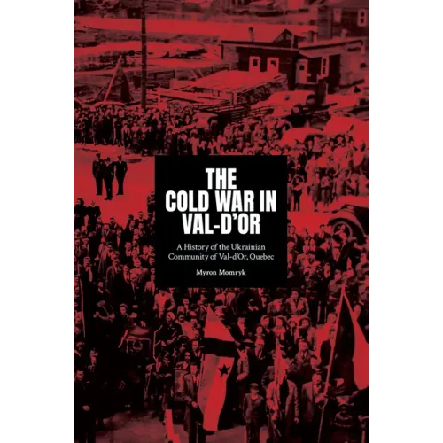 The Cold War in Val-d'Or: A History of the Ukrainian Community in Val-d'Or, Quebec
