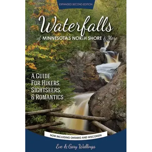 Waterfalls of Minnesota's North Shore and More, Expanded Second Edition: A Guide for Hikers, Sightseers and Romantics