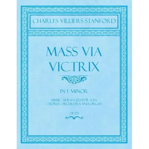 Mass Via Victrix - In F Minor - Music Arranged for Soli, Chorus, Orchestra and Organ - Op.173