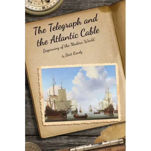 The Telegraph and the Atlantic Cable: Beginning of the Modern World