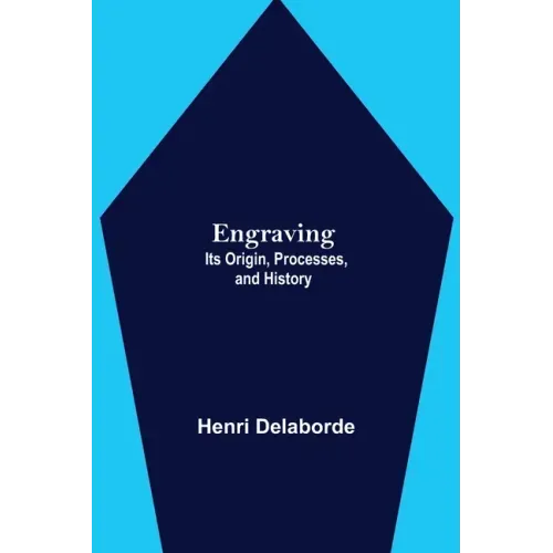 Engraving; Its Origin, Processes, and History