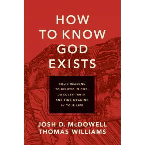 How to Know God Exists: Solid Reasons to Believe in God, Discover Truth, and Find Meaning in Your Life