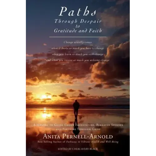 Paths Through Despair to Gratitude and Faith: A Manual to Guide Group Facilitators, Bereaved Spouses and Partners Through Grief.