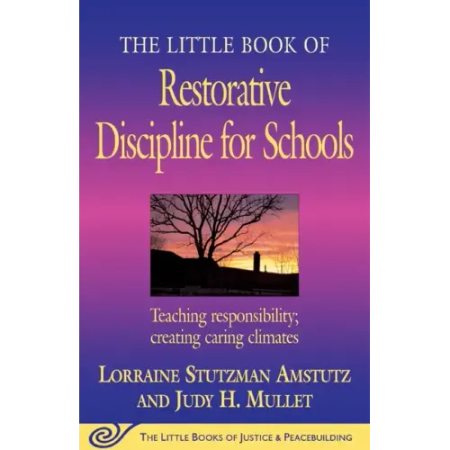 The Little Book of Restorative Discipline for Schools: Teaching Responsibility; Creating Caring Climates