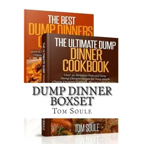 Dump Dinner Boxset: The Ultimate Dump Dinner Cookbook + the Best Dump Dinners Cookbook: Quick & Easy Dump Dinner Recipes for Busy People (