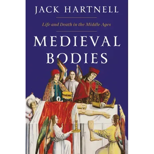 Medieval Bodies: Life and Death in the Middle Ages