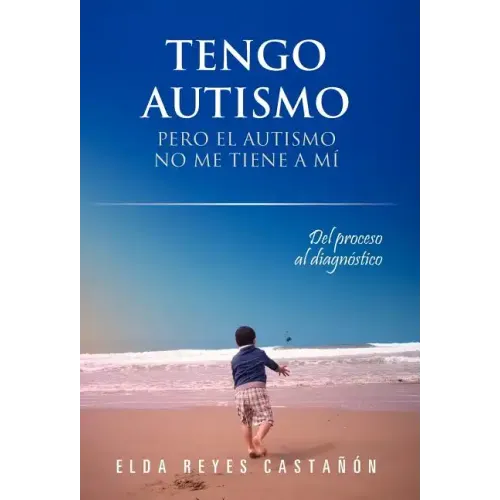 Tengo Autismo: Pero El Autismo No Me Tiene a Mi