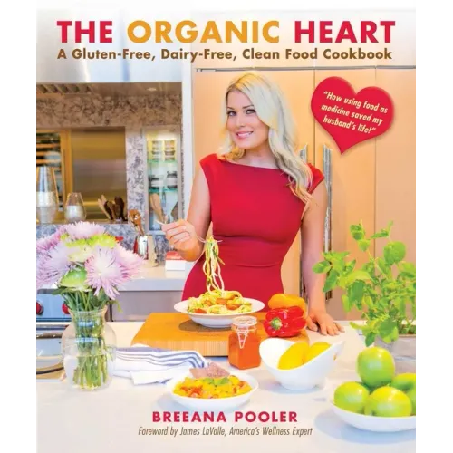 The Organic Heart: A Gluten-Free, Dairy-Free, Clean Food Cookbook